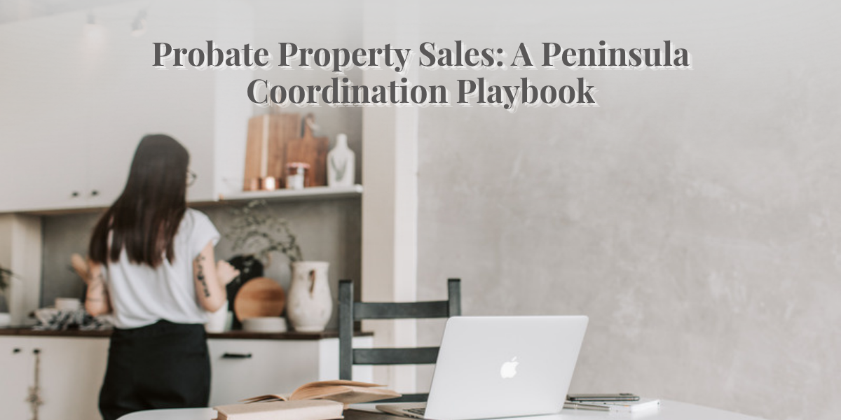 Probate property sales San Mateo County – coordination playbook for W&T attorneys and trustees Probate property sales San Mateo County - coordination playbook for W&T attorneys and trustees